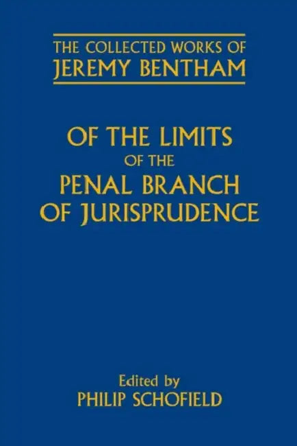 Of the Limits of the Penal Branch of Jurisprudence by Jeremy Bentham, Philip Schofield