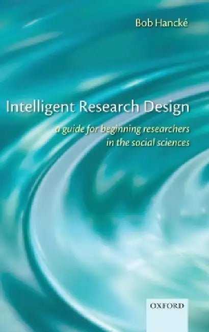Intelligent Research Design: A Guide for Beginning Researchers in the Social Sciences by Bob Hancke, Bob Hanck
