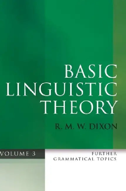 Basic Linguistic Theory, Volume 3: Further Grammatical Topics by R. M. W. Dixon