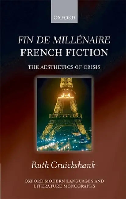 Fin de Millénaire French Fiction: The Aesthetics of Crisis by Ruth Cruickshank