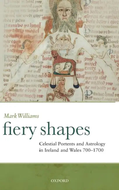 Fiery Shapes: Celestial Portents and Astrology in Ireland and Wales, 700-1700 by Mark Williams