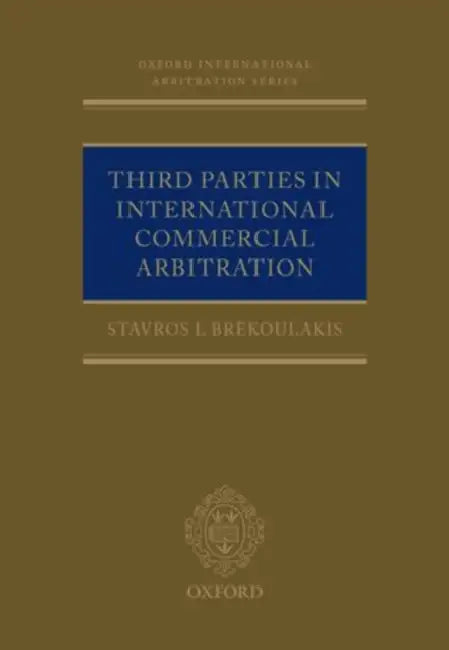 Third Parties in International Commercial Arbitration by Stavros L. Brekoulakis