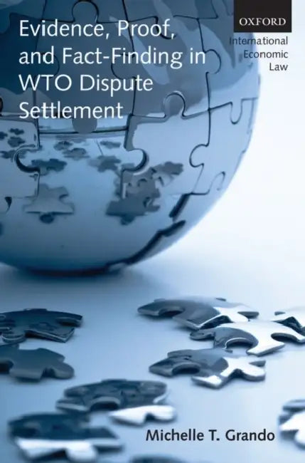 Evidence, Proof, and Fact-Finding in WTO Dispute Settlement by Michelle T. Grando