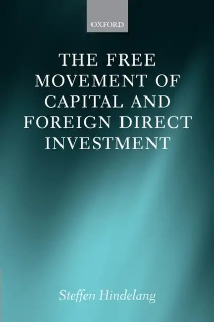 The Free Movement of Capital and Foreign Direct Investment: The Scope of Protection in Eu Law by Steffen Hindelang