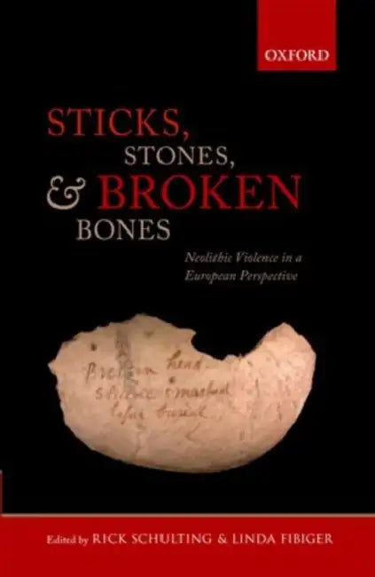 Sticks, Stones, and Broken Bones: Neolithic Violence in a European Perspective by Rick J. Schulting, Linda Fibiger, Rick J. Schulting