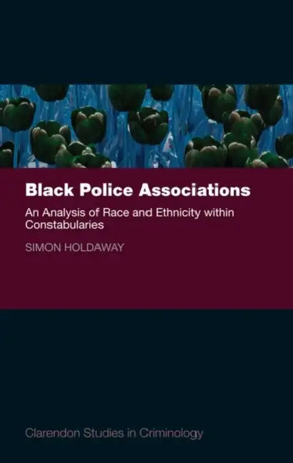 Black Police Associations an Analysis of Race and Ethnicity Within Constabularies by Simon Holdaway