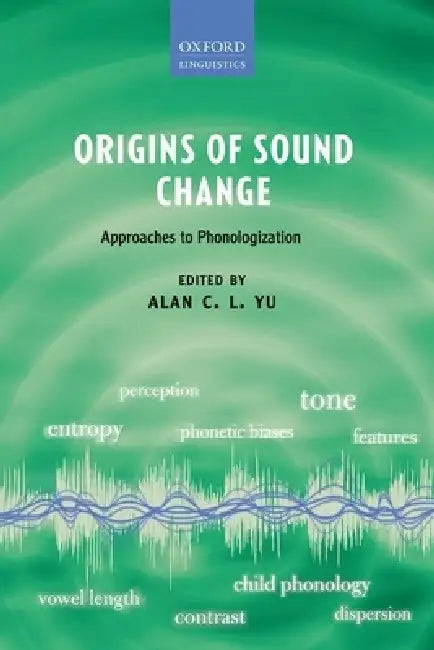 Origins of Sound Change: Approaches to Phonologization by Alan C. L. Yu