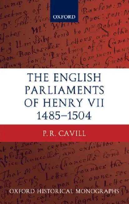 The English Parliaments of Henry VII 1485-1504 by Paul Cavill, P. R. Cavill