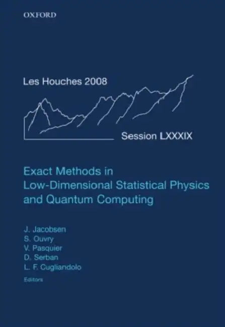 Exact Methods in Low-Dimensional Statistical Physics and Quantum Computing: Lecture Notes of the Les Houches Summer School: Volume 89, July 2008 by Jesper Jacobsen, Stephane Ouvry, Vincent Pasquier