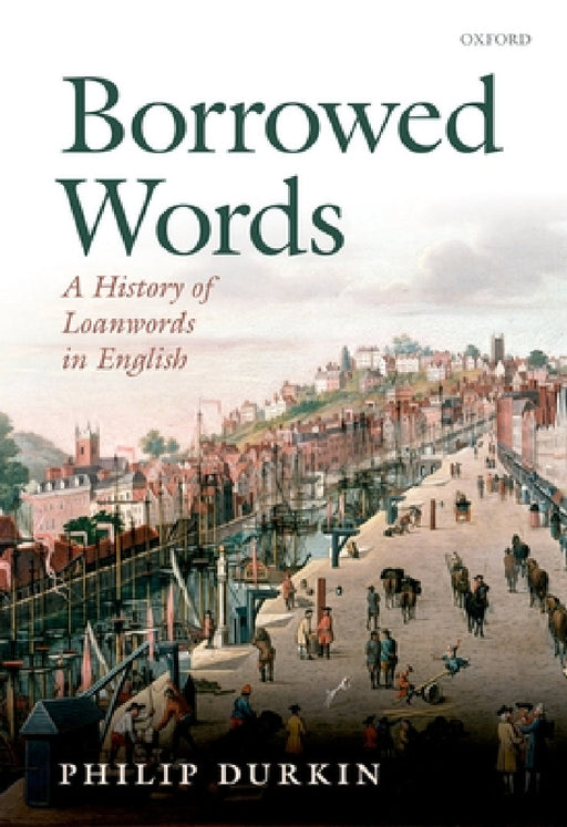 Borrowed Words: A History of Loanwords in English by Philip Durkin