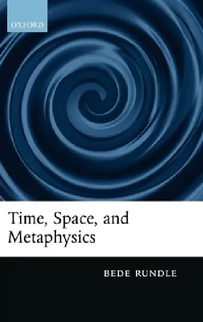 Time, Space, and Metaphysics by Bede Rundle