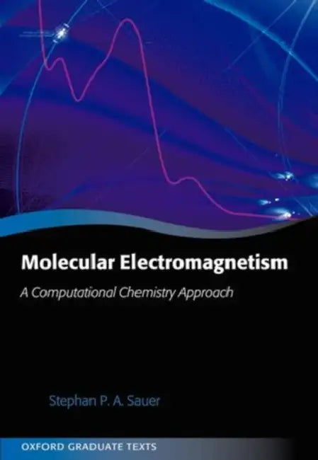 Molecular Electromagnetism: A Computational Chemistry Approach by Stephan P. a. Sauer