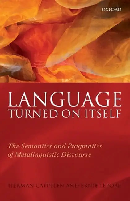 Language Turned on Itself: The Semantics and Pragmatics of Metalinguistic Discourse by Herman Cappelen, Ernie Lepore