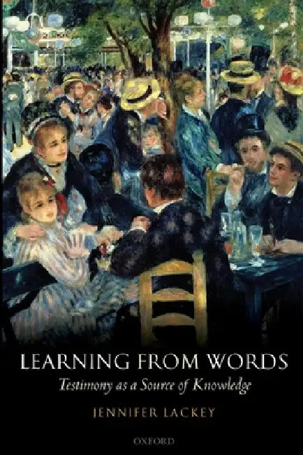 Learning from Words: Testimony as a Source of Knowledge by Jennifer Lackey