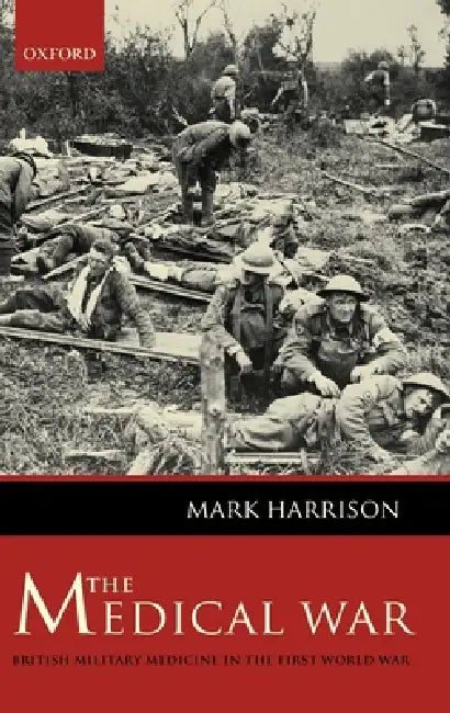 The Medical War: British Military Medicine in the First World War by Mark Harrison