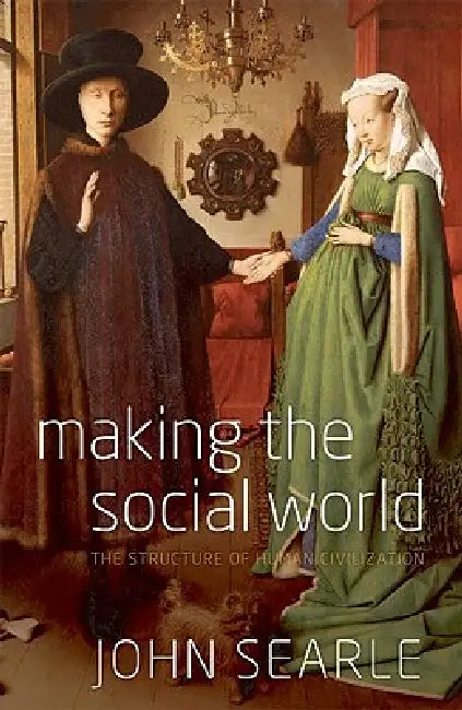 Making the Social World: The Structure of Human Civilization by John R. Searle