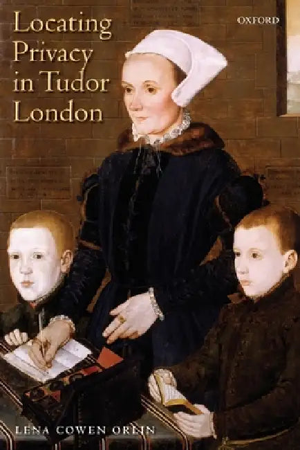Locating Privacy in Tudor London by Lena Cowen Orlin