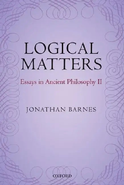Logical Matters: Essays in Ancient Philosophy II by Jonathan Barnes, Maddalena Bonelli