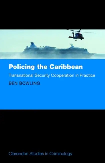 Policing the Caribbean: Transnational Security Cooperation in Practice by Ben Bowling