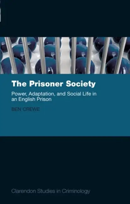 The Prisoner Society: Power, Adaptation and Social Life in an English Prison by Ben Crewe