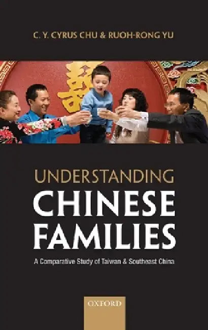 Understanding Chinese Families: A Comparative Study of Taiwan and Southeast China by C. Y. Cyrus Chu, Ruoh-Rong Yu