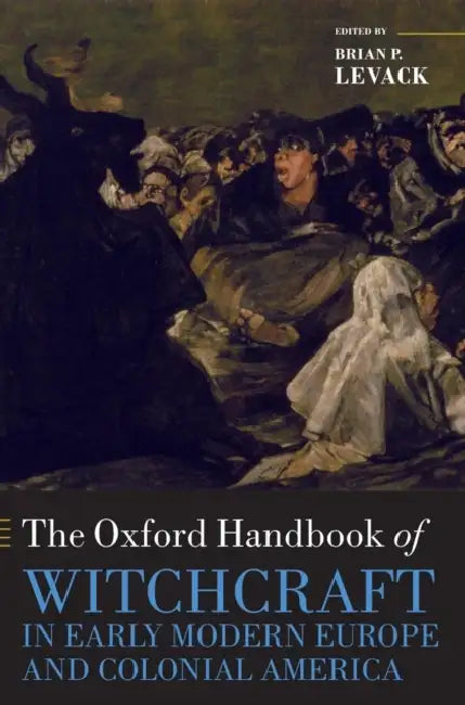 The Oxford Handbook of Witchcraft in Early Modern Europe and Colonial America by Brian P. Levack