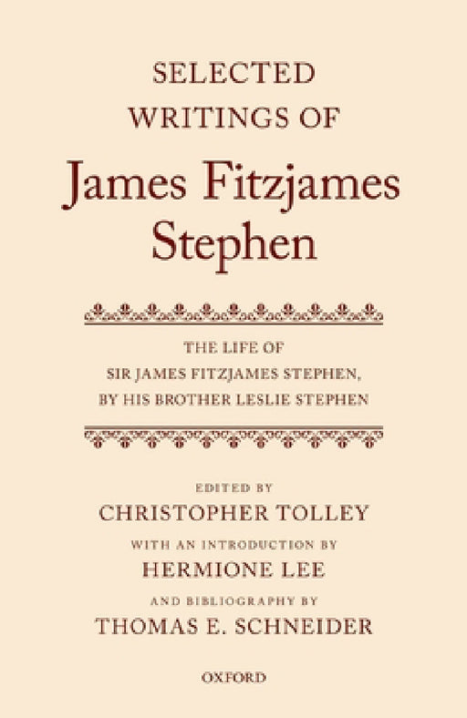 Selected Writings of James Fitzjames Stephen: The Life of Sir James Fitzjames Stephen, by His Brother Leslie Stephen by Christopher Tolley, Hermione Lee, Thomas E. Schneider