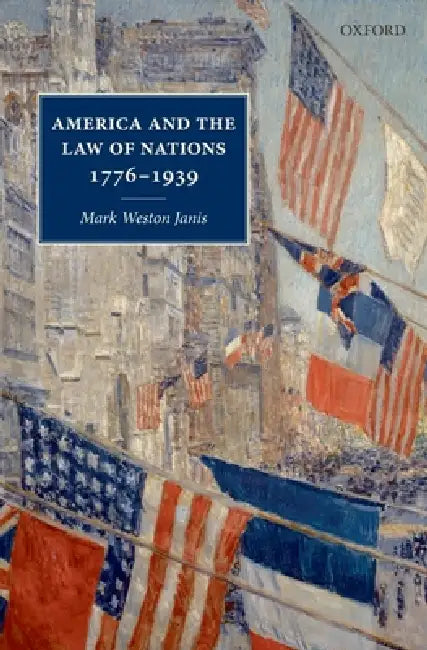 America and the Law of Nations 1776-1939 by Mark Weston Janis