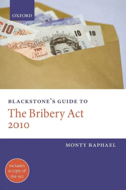 Blackstone's Guide to the Bribery Act 2010 by Monty Raphael