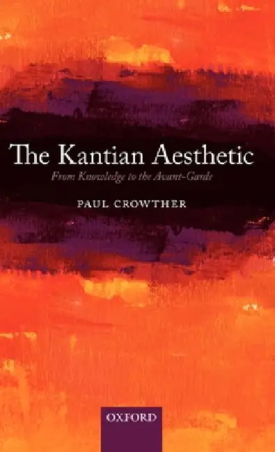 The Kantian Aesthetic: From Knowledge to the Avant-Garde by Paul Crowther