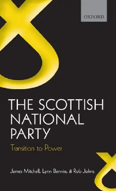 Scottish National Party: Transition to Power by James Mitchell, Lynn Bennie, Robert Johns