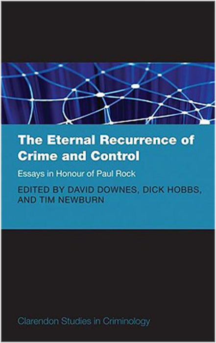 The Eternal Recurrence of Crime and Control: Essays in Honour of Paul Rock