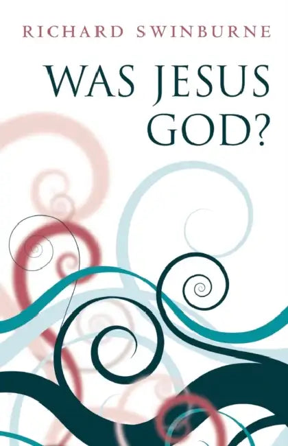 Was Jesus God? by Richard Swinburne
