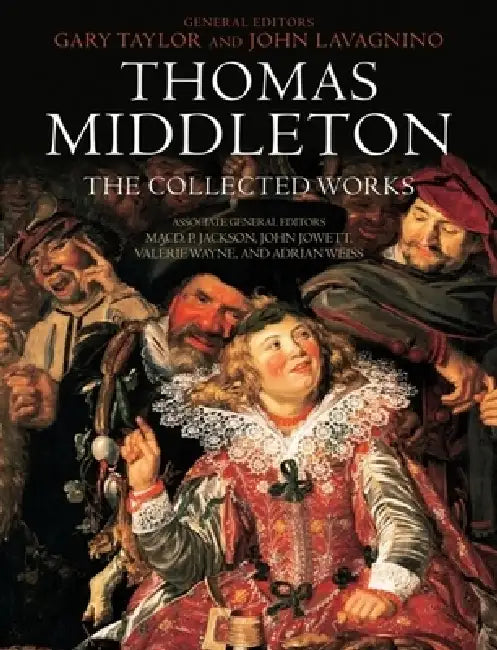 Thomas Middleton: The Collected Works by Gary Taylor, John Lavagnino