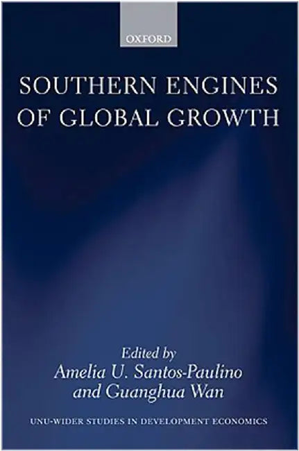 Southern Engines Of Global Growth : HB by Amelia U. Santos-Paulino Guanghua Wan, Guanghua Wan