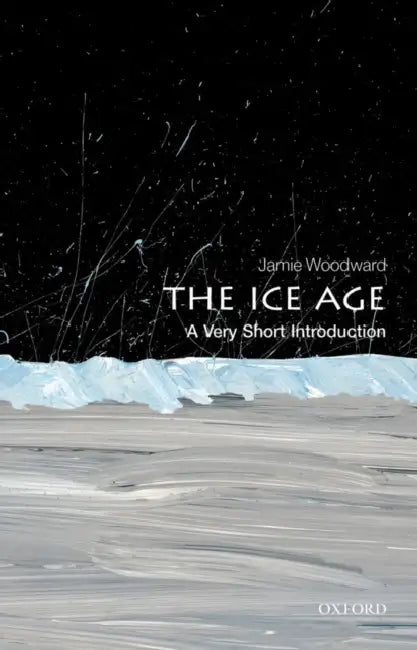 The Ice Age (VSI): Very Short Introduction by Jamie Woodward