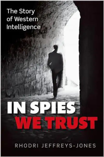 In Spies We Trust : The Story of Western Intelligence by Jeffreys-Jones, .