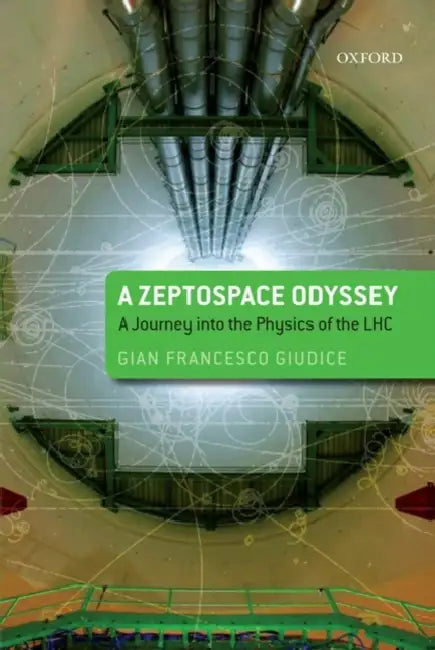 Zeptospace Odyssey: A Journey Into the Physics of the LHC by Gian Francesco Giudice