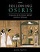 Following Osiris: Perspectives on the Osirian Afterlife from Four Millennia by Mark Smith