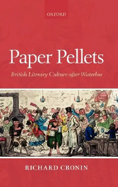 Paper Pellets: British Literary Culture After Waterloo by Richard Cronin