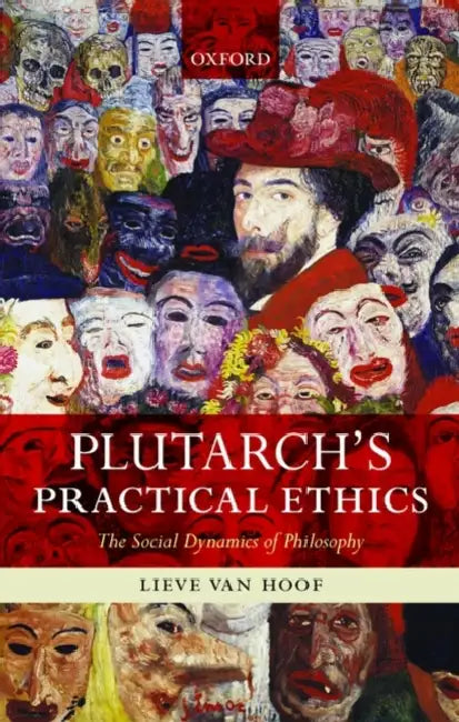 Plutarch's Practical Ethics: The Social Dynamics of Philosophy by Lieve Van Hoof