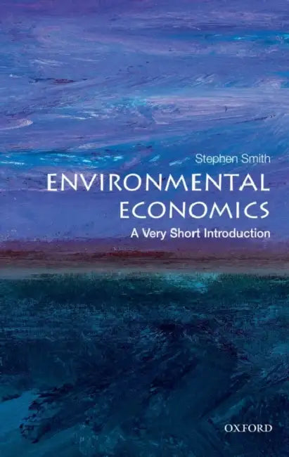 Environmental Economics (VSI): Very Short Introduction by Stephen Smith