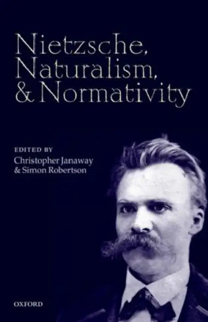 Nietzsche, Naturalism, and Normativity by Christopher Janaway, Simon Robertson