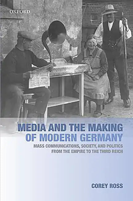 Media and the Making of Modern Germany : by Ross