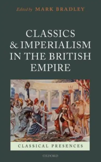 Classics and Imperialism in the British Empire by Mark L. Bradley