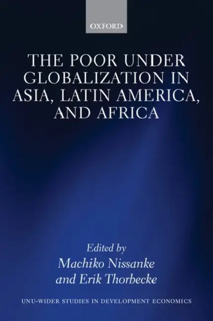 The Poor Under Globalization in Asia, Latin America, and Africa by Machiko Nissanke, Erik Thorbecke