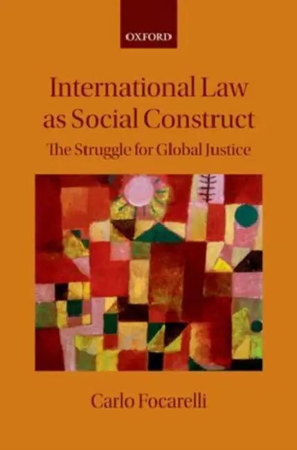 International Law as Social Construct: The Struggle for Global Justice by Carlo Focarelli