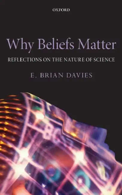 Why Beliefs Matter: Reflections on the Nature of Science by E. Brian Davies