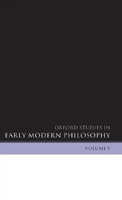 Oxford Studies in Early Modern Philosophy: Volume V by Daniel Garber, Steven Nadler