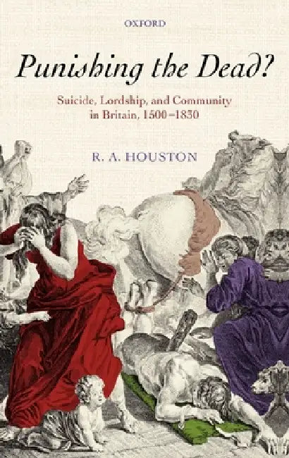 Punishing the Dead?: Suicide, Lordship, and Community in Britain, 1500-1830 by R. A. Houston